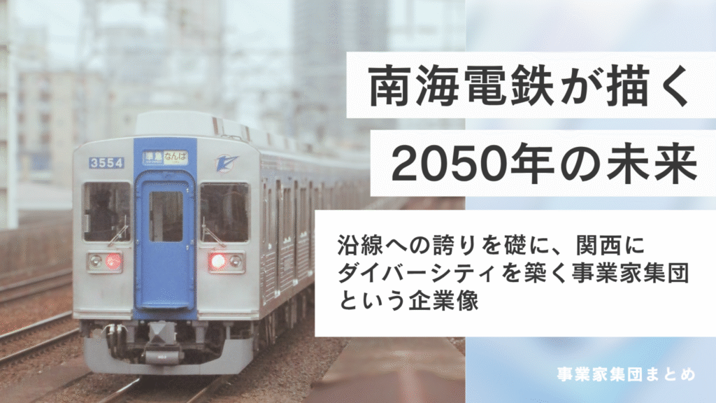 南海電鉄が描く2050年の未来『沿線への誇りを礎に、関西にダイバーシティを築く事業家集団』という企業像！