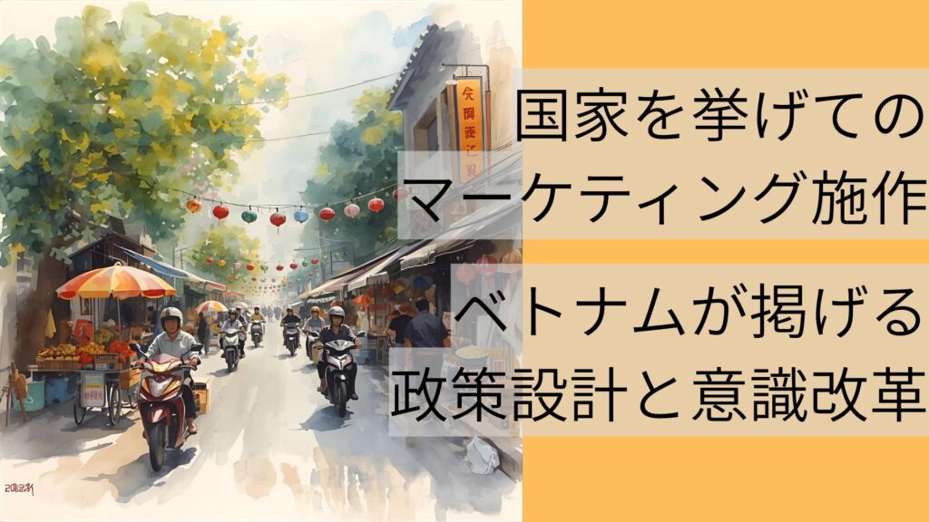 国家的マーケティング施作。ベトナムが掲げる政策設計と意識改革