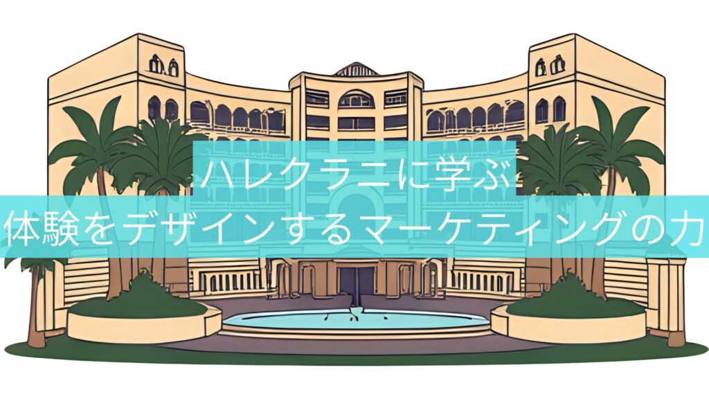 ハレクラニに学ぶ、体験をデザインするマーケティングの力