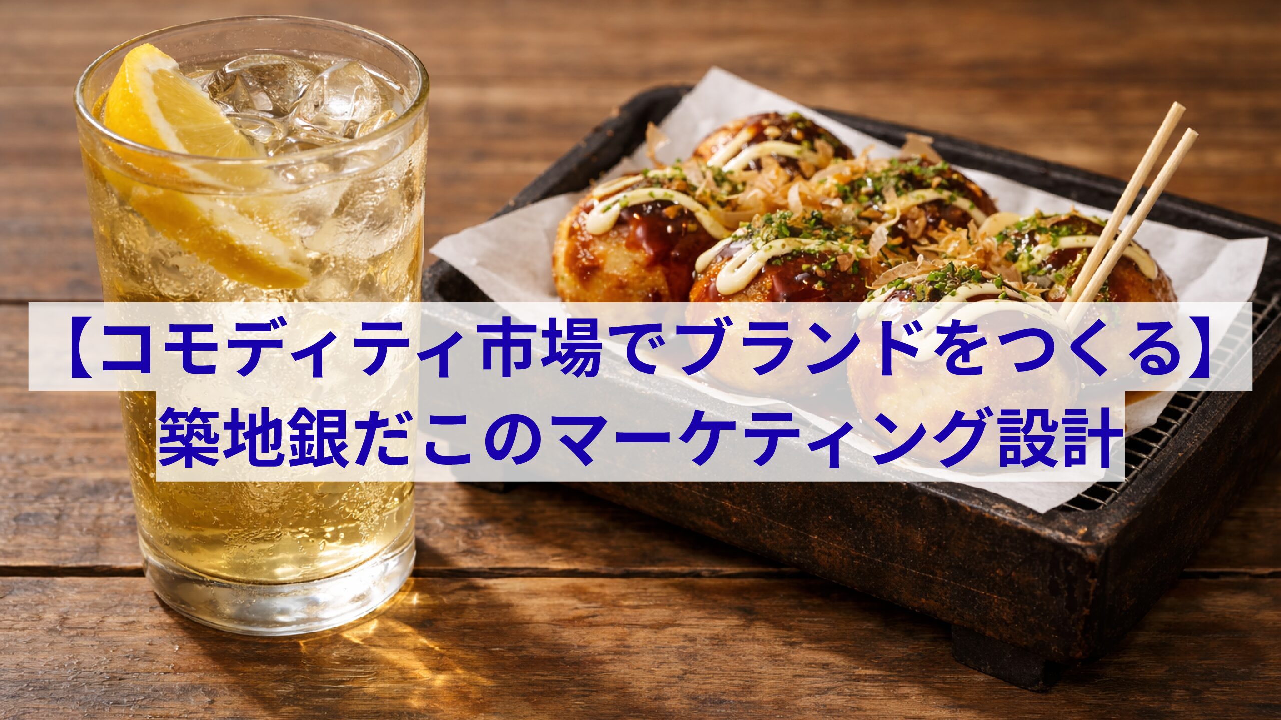 【コモディティ市場でブランドをつくる】築地銀だこのマーケティング設計