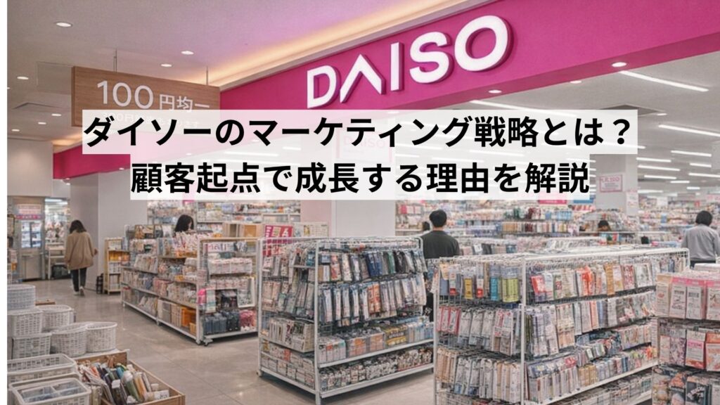 ダイソーのマーケティング戦略とは？ 顧客起点で成長する理由を解説